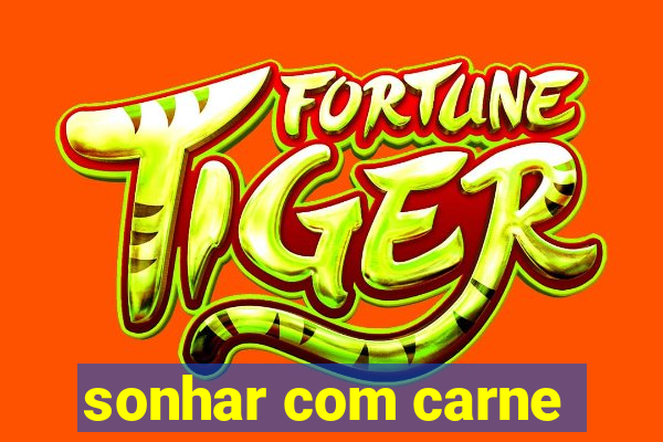 sonhar com carne